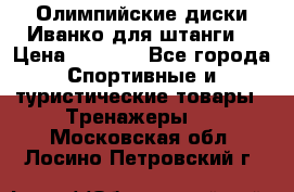 Олимпийские диски Иванко для штанги  › Цена ­ 7 500 - Все города Спортивные и туристические товары » Тренажеры   . Московская обл.,Лосино-Петровский г.